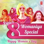 Super 8 Womaniya Special - Happy Women's Day - Amit Trivedi Song Download